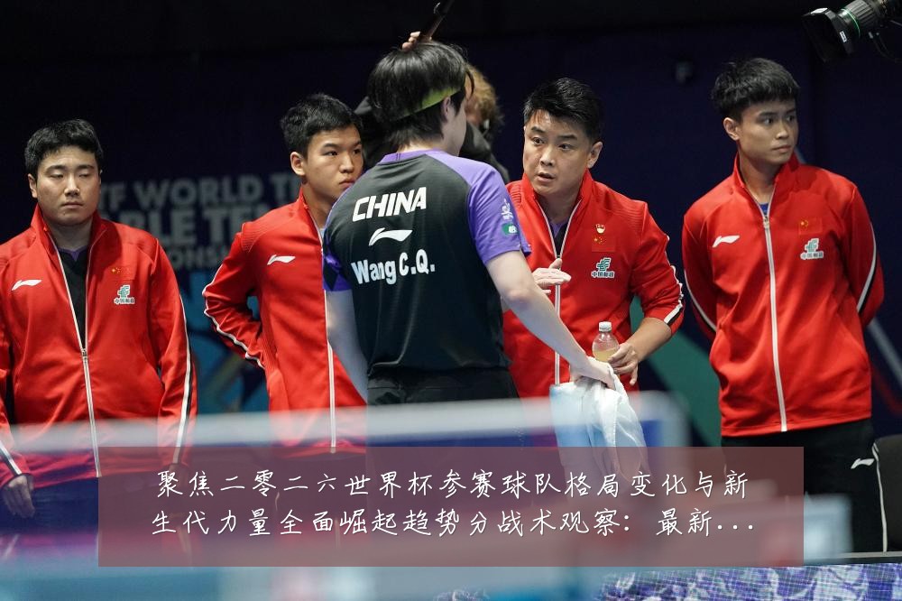 聚焦二零二六世界杯参赛球队格局变化与新生代力量全面崛起趋势分战术观察：最新赛事动态与深度分析