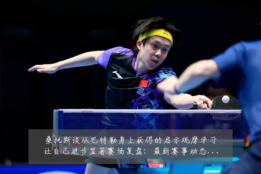 桑托斯谈从巴特勒身上获得的启示观摩学习让自己进步显著赛场复盘：最新赛事动态与深度分析